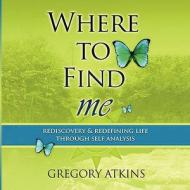 Where To Find Me di Professor Gregory Atkins edito da Xlibris