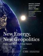 New Energy, New Geopolitics di Sarah O. Ladislaw, Maren Leed, Molly A. Walton edito da Centre for Strategic & International Studies,U.S.