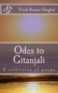 Odes to Gitanjali: A Collection of Poems di MR Vivek Kumar Singhal edito da Createspace