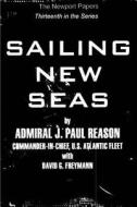 Sailing New Seas: Naval War College Newport Papers 13 di U. S. Navy Admiral J. Paul Reason, David G. Freymann, Naval War College Press edito da Createspace