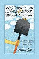 How to Get Divorced without a Shovel di Sabrina Jones edito da Archway Publishing
