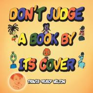 Don't Judge A Book By Its Cover di Milton Travis "Ruso" Milton edito da Liferich Publishing