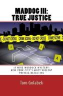 Maddog III: True Justice: A Mike Murdock Mystery - NYC's Most Violent Private Detective di Tom Golabek edito da Createspace