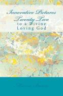 Innovative Pictures Twenty Two: To a Divine Loving God di Marcia Batiste Smith Wilson edito da Createspace Independent Publishing Platform