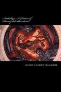 Anthology: A Picture of Beauty and Other Stories di MR David Andrew McGlone edito da Createspace