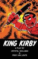 King Kirby: A Play by Crystal Skillman & Fred Van Lente di Fred Van Lente edito da Createspace