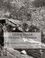 Quick Silver Mining in Oregon di Oregon Department of Mineral Industries edito da Createspace