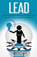 Lead: Strategic Management and Leadership for Innovators and Solopreneurs di Ric Thompson edito da Createspace