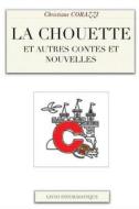 La Chouette Et Autres Contes Et Nouvelles di Christiane Corazzi edito da Createspace Independent Publishing Platform