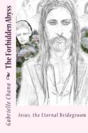 Jesus, the Eternal Bridegroom: The Forbidden Abyss: Part Two di Gabrielle Chana edito da Createspace