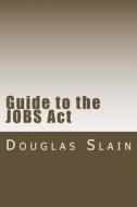 Guide to the Jobs ACT: Tools for Crowdfunding di Douglas Slain edito da Createspace Independent Publishing Platform
