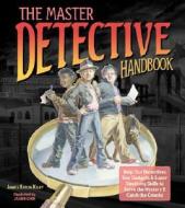 The Master Detective Handbook: Help Our Detectives Use Gadgets & Super Sleuthing Skills to Solve the Mystery & Catch the Crooks di Janice Eaton Kilby edito da Lark Books (NC)