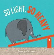 So Light, So Heavy di Susanne Strasser edito da Charlesbridge Publishing