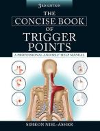 The Concise Book of Trigger Points, Third Edition di Simeon Niel-Asher edito da NORTH ATLANTIC BOOKS