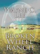 Broken Wheel Ranch di Wayne C. Lee edito da Wheeler Publishing