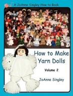 How to Make Yarn Dolls, Volume 2 di Jo Anne Singley edito da Strategic Book Publishing
