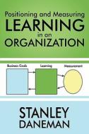 Positioning And Measuring Learning In An Organization di Stanley Daneman edito da Publishamerica