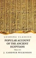 Popular Account of the Ancient Egyptians Volume 1 of 2 di J Gardner Wilkinson edito da LUSHENA BOOKS INC