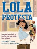 Lola Protesta / Lola Out Loud: Inspired by the Childhood of Activist Dolores Huerta di Jennifer Torres edito da VINTAGE ESPANOL