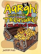 Aargh! Where's Me Treasure? (A Coloring Book) di Jupiter Kids edito da Jupiter Kids