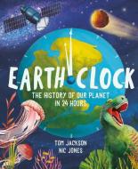 Earth Clock: The History of Our Planet in 24 Hours di Tom Jackson edito da WELBECK CHILDRENS BOOKS