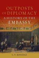 Outposts of Diplomacy: A History of the Embassy di G. R. Berridge edito da REAKTION BOOKS