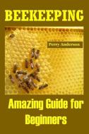 Beekeeping: Amazing Guide for Beginners (Beekeeping Basics, Beekeeping Guide, the Essential Beekeeping Guide, Backyard B di Perry Anderson edito da INDEPENDENTLY PUBLISHED