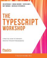 The TypeScript Workshop di Ben Grynhaus, Jordan Hudgens, Rayon Hunte edito da Packt Publishing