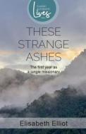 These Strange Ashes di Elisabeth Elliot edito da Authentic Media