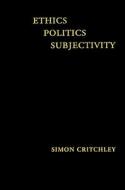Ethics-Politics-Subjectivity: Essays on Derrida, Levinas and Contemporary French Thought di Simon Critchley edito da Verso
