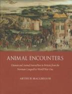 Animal Encounters: Human and Animal Interaction in Britain from the Norman Conquest to World War One di Arthur MacGregor edito da REAKTION BOOKS