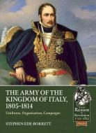 The Army of the Kingdom of Italy, 1805-1814 di Stephen Ede-Borrett edito da Helion & Company