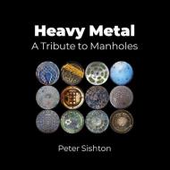 Heavy Metal: A Tribute to Manholes di Peter Sishton edito da LIGHTNING SOURCE INC