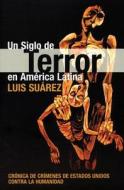 Un Siglo de Terror En America Latina: Cronica de Crimines de Estados Unidos Contra La Humanidad di Luis Suarez edito da Ocean Press (AU)