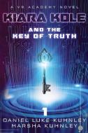 Kiara Kole And The Key Of Truth di Daniel Luke Kuhnley, Marsha Kuhnley edito da Drezhn Publishing LLC