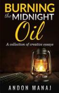 Burning the Midnight Oil: A Collection of Essays and Articles di Andon Manaj edito da Createspace Independent Publishing Platform