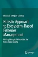 Holistic Approach to Ecosystem-Based Fisheries Management di Francisco Arreguín-Sánchez edito da Springer International Publishing