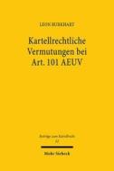 Kartellrechtliche Vermutungen bei Art. 101 AEUV di Leon Burkhart edito da Mohr Siebeck GmbH & Co. K