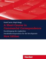 A Short Course in Commercial Correspondence. Neubearbeitung. Lehrbuch di Rudolf Sachs, Birgit Abegg edito da Hueber Verlag GmbH