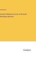 Ancient & Mediaeval Ivories in the South Kensington Museum di Anonymous edito da Anatiposi Verlag