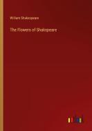 The Flowers of Shakspeare di William Shakespeare edito da Outlook Verlag