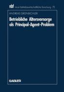 Betriebliche Altersvorsorge als Principal-Agent-Problem di Andreas Grünbichler edito da Gabler Verlag