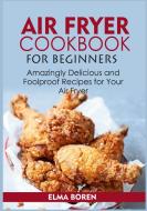 Air Fryer Cookbook for Beginners di Elma Boren edito da Books on Demand