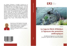 La lagune Ebrié d'Abidjan à l'épreuve des pressions anthropiques di Ali Diarra edito da Editions universitaires europeennes EUE
