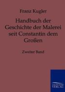 Handbuch der Geschichte der Malerei seit Constantin dem Großen di Franz Kugler edito da TP Verone Publishing