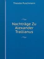 Nachtrage Zu Alexander Trallianus di Theodor Puschmann edito da Book On Demand Ltd.