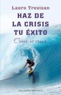 Haz de la Crisis Tu Exito = Do from Crisis Your Success di Lauro Trevisan edito da Obelisco