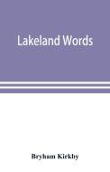 Lakeland words; a collection of dialect words and phrases as used in Cumberland and Westmorland, with illustrative sente di Bryham Kirkby edito da Alpha Editions
