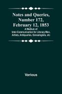 Notes and Queries, Number 172, February 12, 1853 ; A Medium of Inter-communication for Literary Men, Artists, Antiquaries, Genealogists, etc di Various edito da Alpha Editions