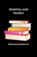 Sketches and Studies di Nathaniel Hawthorne edito da Alpha Edition